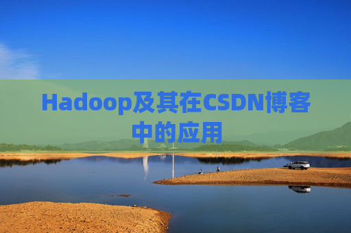 Hadoop及其在CSDN博客中的应用 Hadoop及其在CSDN博客中的应用